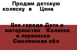 Продам детскую  коляску 3в1 › Цена ­ 14 000 - Все города Дети и материнство » Коляски и переноски   . Смоленская обл.